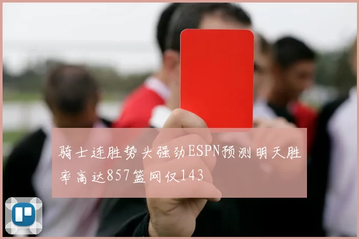 骑士连胜势头强劲ESPN预测明天胜率高达857篮网仅143